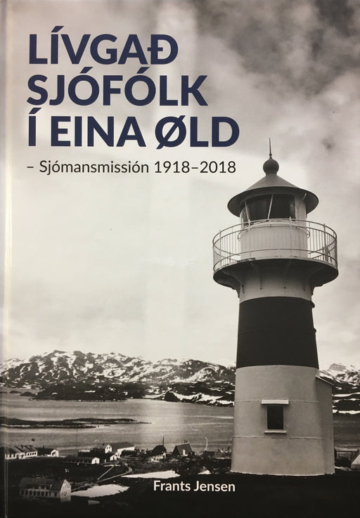 Lívgað sjófólk í eina øld - Sjómansmissiónin 1918-2018 Søga Bøkur 